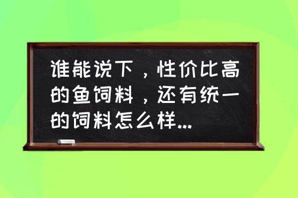 正大鱼饲料效果好吗 谁能说下,性价比高的鱼饲料,还有统一的饲料怎么样 (我的鱼食锦鲤25-40CM)的都有? 正大鱼饲料效果好吗 谁能说下,性价比高的鱼饲料,还有统一的饲料怎么样 (我的鱼食锦鲤25-40CM)的都有?