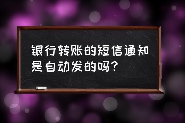 中国银行转账后短信通知吗 银行转账的短信通知是自动发的吗? 中国银行转账后短信通知吗 银行转账的短信通知是自动发的吗?