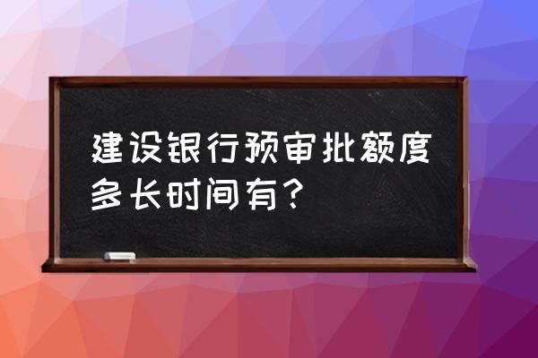 建行几个月流水才有预审额度 建设银行预审批额度多长时间有? 建行几个月流水才有预审额度 建设银行预审批额度多长时间有?