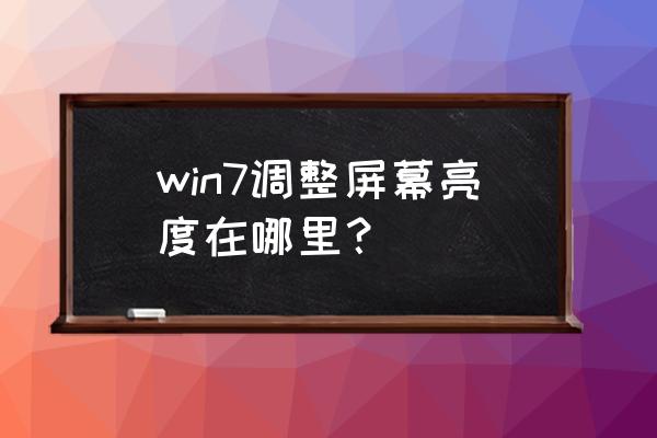 win7电脑在哪调亮度 win7调整屏幕亮度在哪里? win7电脑在哪调亮度 win7调整屏幕亮度在哪里?