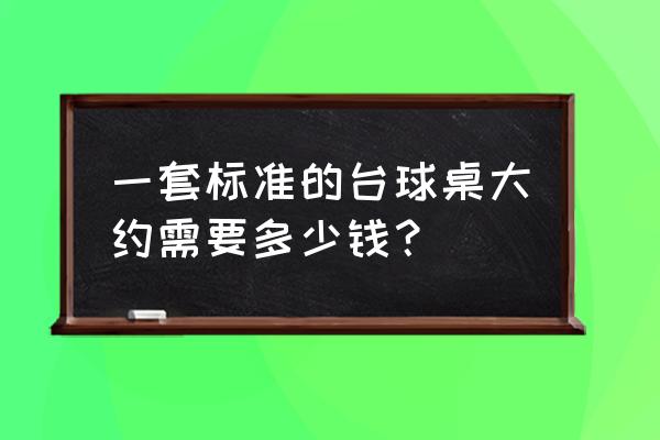 合浦附近哪有台球桌 一套标准的台球桌大约需要多少钱? 合浦附近哪有台球桌 一套标准的台球桌大约需要多少钱?