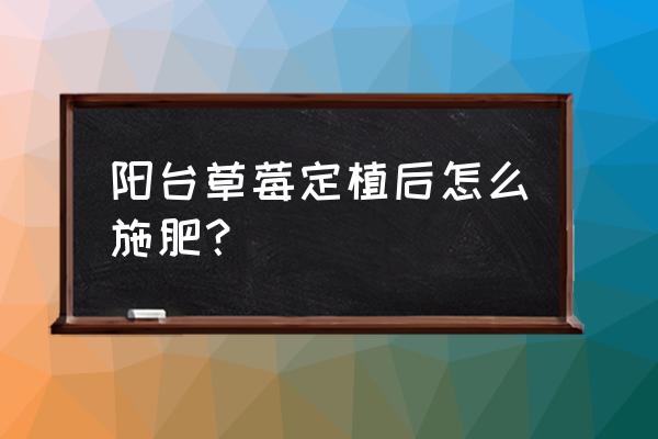 花盆种草莓用复合肥可以吗 阳台草莓定植后怎么施肥? 花盆种草莓用复合肥可以吗 阳台草莓定植后怎么施肥?
