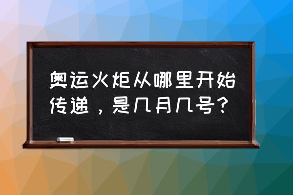 奥运火炬传递哪年开始 奥运火炬从哪里开始传递,是几月几号? 奥运火炬传递哪年开始 奥运火炬从哪里开始传递,是几月几号?