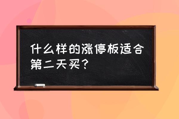 涨停股第二天怎么买进 什么样的涨停板适合第二天买? 涨停股第二天怎么买进 什么样的涨停板适合第二天买?