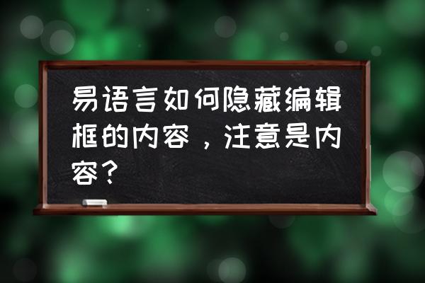 易语言如何运行隐藏 易语言如何隐藏编辑框的内容,注意是内容? 易语言如何运行隐藏 易语言如何隐藏编辑框的内容,注意是内容?