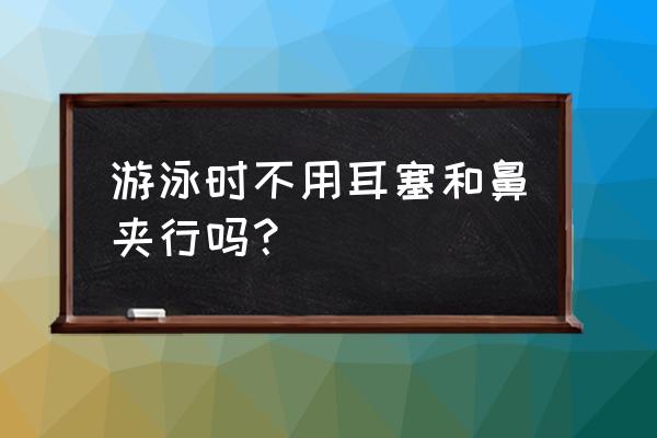 学游泳用鼻塞好吗 游泳时不用耳塞和鼻夹行吗? 学游泳用鼻塞好吗 游泳时不用耳塞和鼻夹行吗?