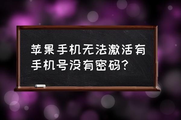 苹果手机忘记密码如何激活 苹果手机无法激活有手机号没有密码? 苹果手机忘记密码如何激活 苹果手机无法激活有手机号没有密码?
