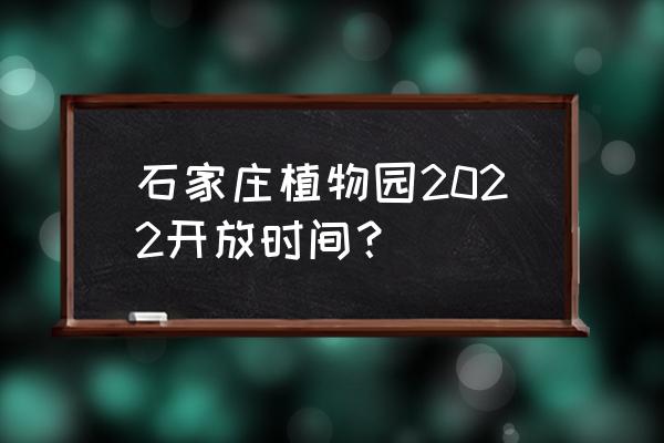 植物园现在开放了吗 石家庄植物园2022开放时间? 植物园现在开放了吗 石家庄植物园2022开放时间?