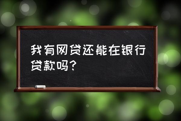 网贷没有没逾期去银行贷款吗 我有网贷还能在银行贷款吗? 网贷没有没逾期去银行贷款吗 我有网贷还能在银行贷款吗?