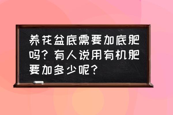 花盆怎么施有机肥 养花盆底需要加底肥吗?有人说用有机肥要加多少呢? 花盆怎么施有机肥 养花盆底需要加底肥吗?有人说用有机肥要加多少呢?