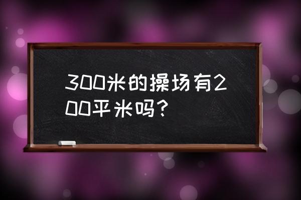 200米塑胶跑道有多少个平方 300米的操场有200平米吗? 200米塑胶跑道有多少个平方 300米的操场有200平米吗?