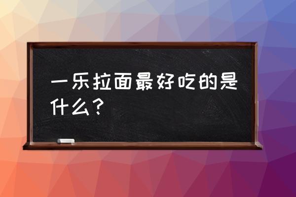 一乐拉面的做法全过程 一乐拉面最好吃的是什么? 一乐拉面的做法全过程 一乐拉面最好吃的是什么?