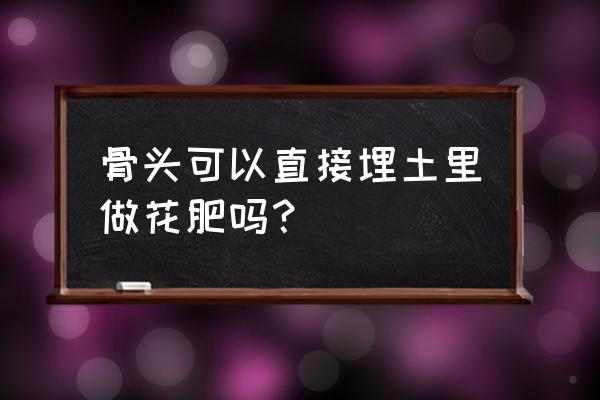 肉骨粉是化肥还是有机肥 骨头可以直接埋土里做花肥吗? 肉骨粉是化肥还是有机肥 骨头可以直接埋土里做花肥吗?