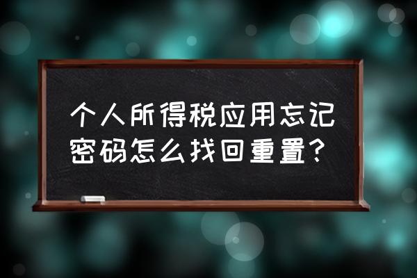 个人所得税电话号码换了密码忘了 个人所得税应用忘记密码怎么找回重置? 个人所得税电话号码换了密码忘了 个人所得税应用忘记密码怎么找回重置?