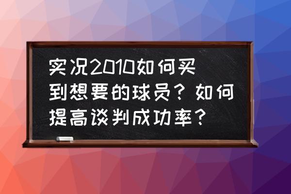 实况足球2010哪里最容易进球 实况2010如何买到想要的球员?如何提高谈判成功率? 实况足球2010哪里最容易进球 实况2010如何买到想要的球员?如何提高谈判成功率?