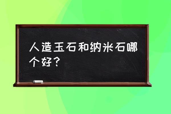 人造玉石树脂配方比例 人造玉石和纳米石哪个好? 人造玉石树脂配方比例 人造玉石和纳米石哪个好?