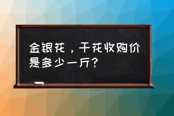 金银花的图片大全和价格 金银花,干花收购价是多少一斤? 金银花的图片大全和价格 金银花,干花收购价是多少一斤?