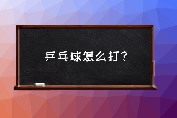如何找到自己适合的乒乓球 乒乓球怎么打? 如何找到自己适合的乒乓球 乒乓球怎么打?