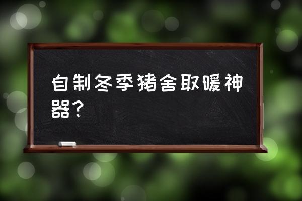 小型猪场取暖炉子 自制冬季猪舍取暖神器? 小型猪场取暖炉子 自制冬季猪舍取暖神器?