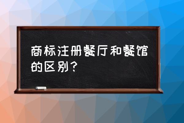 商标注册和公司注册区别 商标注册餐厅和餐馆的区别? 商标注册和公司注册区别 商标注册餐厅和餐馆的区别?