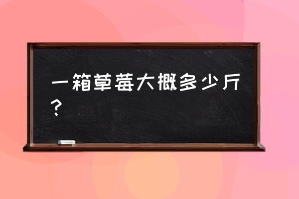 超级大的草莓可以买吗 一箱草莓大概多少斤? 超级大的草莓可以买吗 一箱草莓大概多少斤?