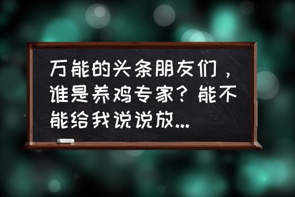 散养鸡怎样才能降低成本 万能的头条朋友们,谁是养鸡专家?能不能给我说说放养饲料配方?谢谢了? 散养鸡怎样才能降低成本 万能的头条朋友们,谁是养鸡专家?能不能给我说说放养饲料配方?谢谢了?