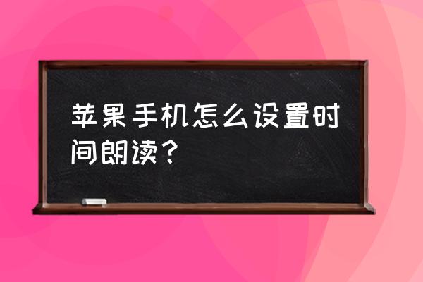 苹果如何更改朗读文本的声音 苹果手机怎么设置时间朗读? 苹果如何更改朗读文本的声音 苹果手机怎么设置时间朗读?